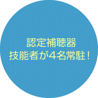 認定補聴器技能者が4名常駐!